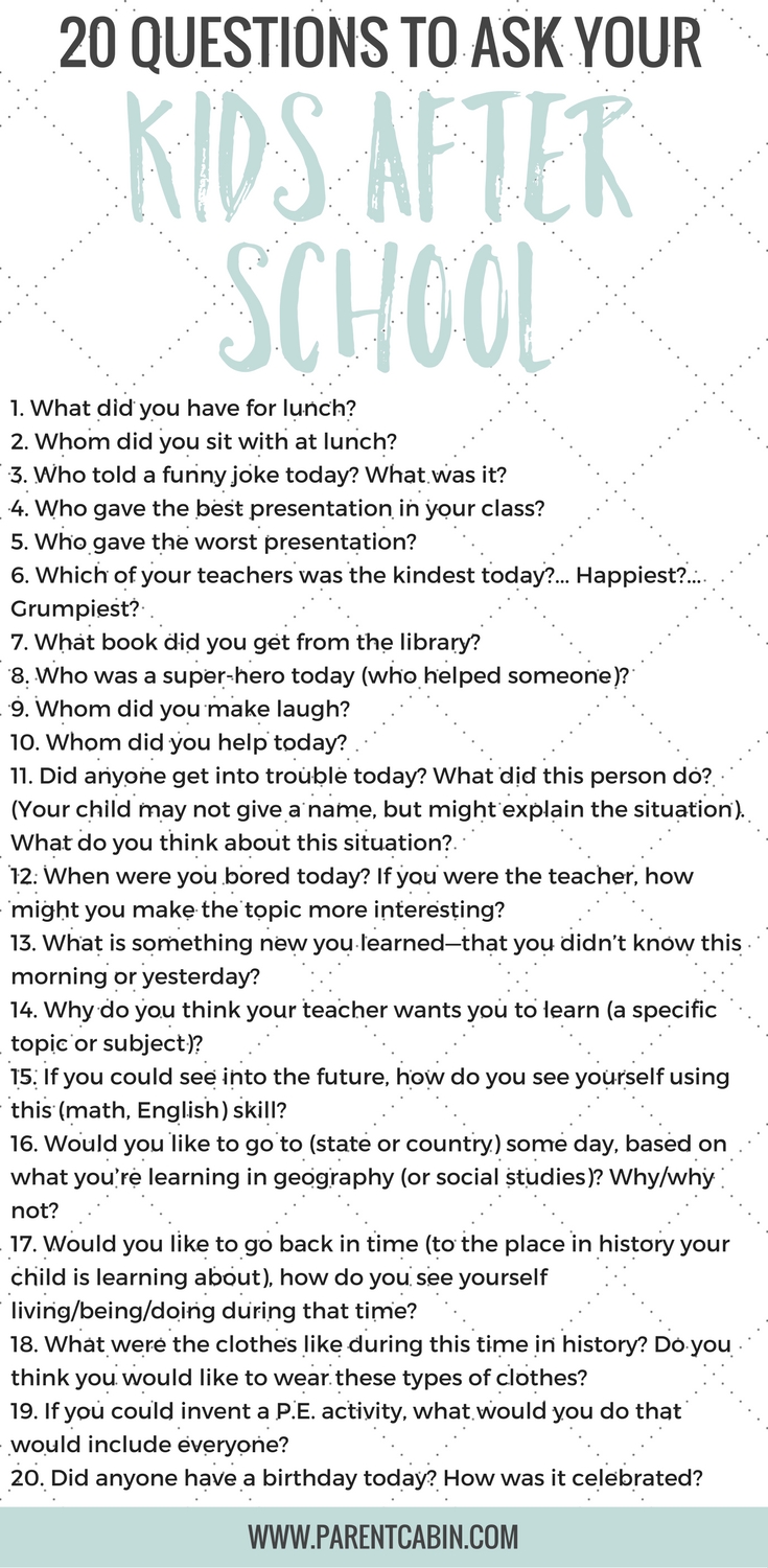 Here is a list of 20 questions to ask your kids after school to help us get beyond the “good” and “boring” answer to the question, “How was your day?”