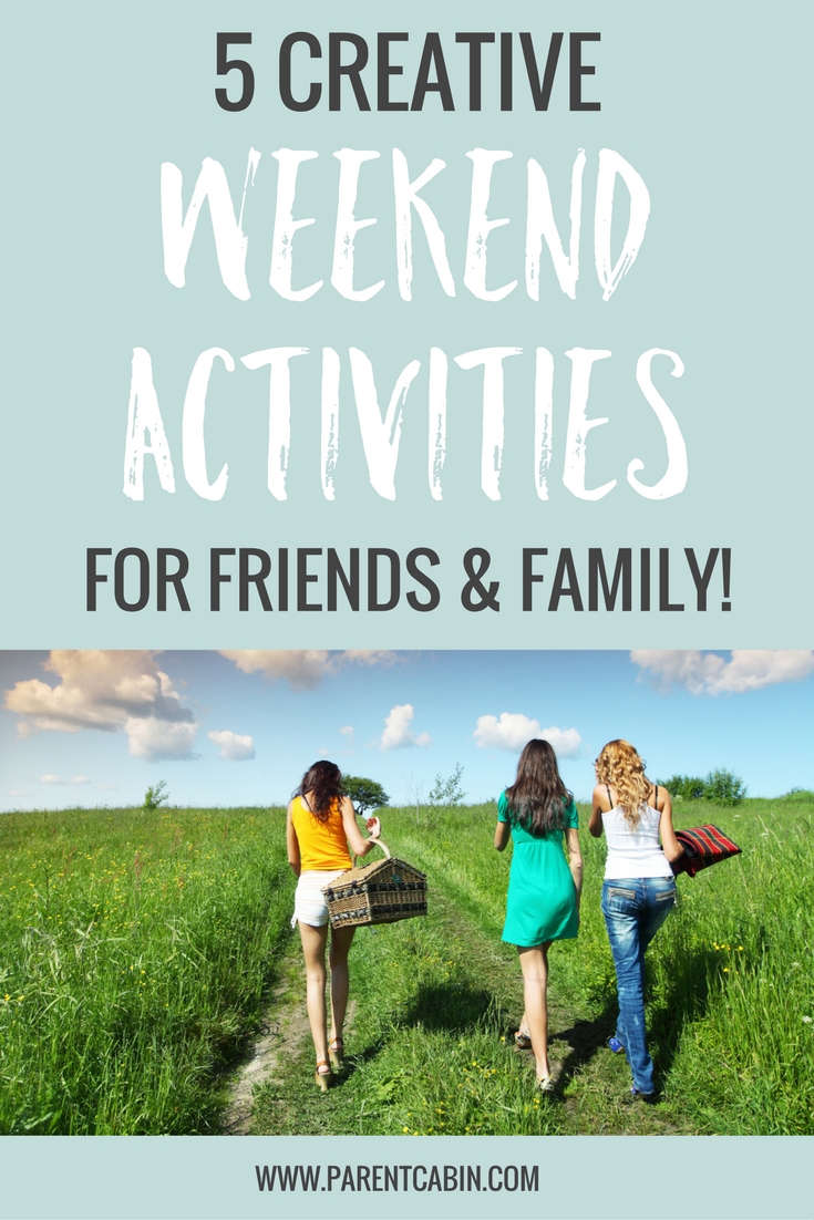 5 Creative Weekend Activities With Friends Family Parent 5 Creative Weekend Activities With Friends Family Parent